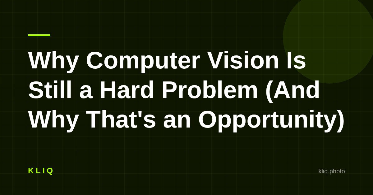 Why Computer Vision Is Still a Hard Problem (And Why That's an Opportunity)